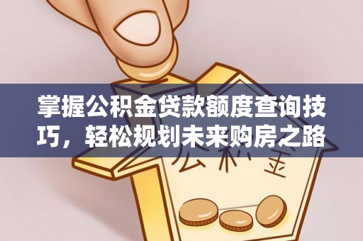 梧栖掌握公积金贷款额度查询技巧，轻松规划未来购房之路